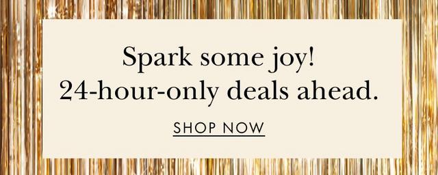 Spark some joy! 24-hour-only deals ahead. Show now